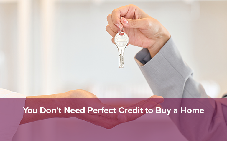 You Don’t Need Perfect Credit to Buy a Home